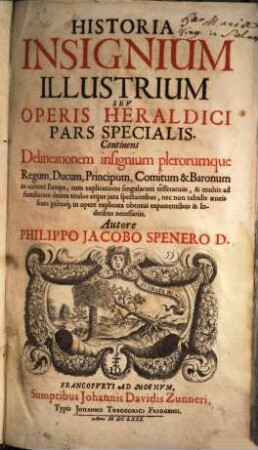 Historia Insignium Illustrium Seu Operis Heraldici Pars Specialis : Continens Delineationem insignium plerorumque Regum, Ducum, Principum ... in cultiori Europa, cum explicatione singularum tesserarum, & multis ad familiarum decora titulos ...