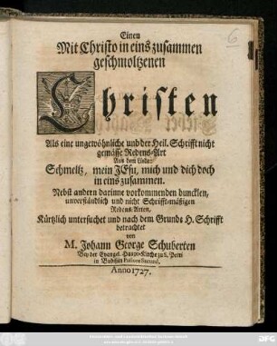 Einen Mit Christo in eins zusammen geschmoltzenen Christen : Als eine ungewöhnliche und der Heil. Schrifft nicht gemässe Redens-Art Aus dem Liede: Schmeltz, mein Jesu, mich und dich doch in eins zusammen : Nebst andern darinne vorkommenden duncklen, unverständlich und nicht Schrifft-mäßigen Redens-Arten