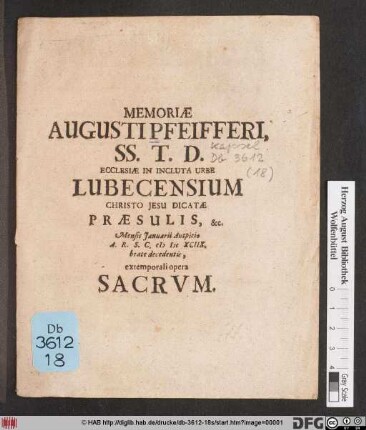 Memoriae Augusti Pfeifferi, SS. T.D. Ecclesiae In Incluta Urbe Lubecensium Christo Jesu Dicatae Praesulis, &c. Mensis Ianuarii Auspicio A.R.S.C. MDCXCIIX. beate decedentis, extemporali opera Sacrum