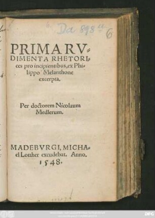 PRIMA RV=||DIMENTA RHETORI=||ces pro incipientibus, ex Phi=||lippo Melanthone || excerpta.|| Per doctorem Nicolaum || Medlerum.||