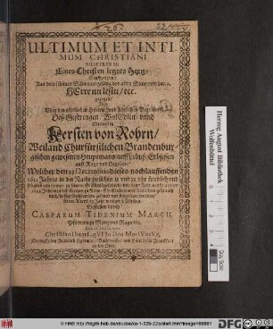 Ultimum Et Intimum Christiani Suspirium: Eines Christen letztes Hertz-Seufftzerlein : Aus dem schönen Schwanengesang des alten Simeonis/ Luc. 2. ... gezogen/ Und Uber den tödtlichen Hintrit/ und adelichen Begräbniß Deß ... Kersten von Rohrn ... Welcher den 23 Decembris dieses nochlauffenden 1621 Jahres ... zu seinem Erlöser abgefahren/ und den 7 Febr. des folgenden 1622 Jahres in der Kirchen zu Rago ... in sein Ruhbettlein gesenckt und beygeleget worden/ seines Alters 63 Jahr weniger 8 Wochen