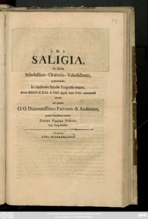 Saligia, in Actu Scholastico-Oratorio-Valedictorio, præsentanda, In Auditorio Scholæ Torgensis majori, Anno MDCCXXIII. d. VIII. April. ... habendo, ad quem ... Patronos & Auditores,