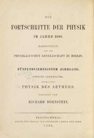 Die Fortschritte der Physik. 2. Abteilung, Elektrizität, Magnetismus, Optik des gesamten Spektrums, Wärme : dargest. von d. Physikalischen Gesellschaft zu Berlin, 45. 1889 (1895)