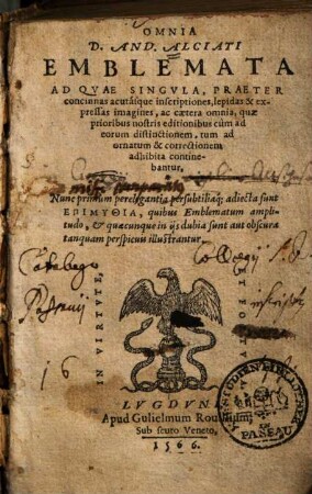Omnia D. And. Alciati Emblemata ad quae singula, praeter concinnas acutásque inscriptiones, lepidas et expressas imagines, ac caetera omnia, quae prioribus nostris editionibus cum ad eorum distinctionem, tum ad sunt ... ornatum & correctionem adhibita continebantur : Nunc primum perelegantia persubtiliáque adiecta sunt Epimythia, quibus Emblematum amplitudo, et quaecunque in ijs dubia sunt aut obscura tanquam perspicuis illustrantur