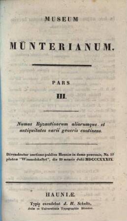 Museum Münterianum, P. 3. Numos Byzantinorum aliorumque et antiquitates varii generis continens : Additae sunt: Res rarae etque antiquae collectae a beato G. F. Timm, aulae quondam fabro ferrario