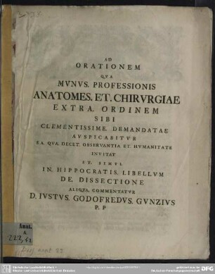 Ad Orationem Qua Munus. Professionis Anatomes. Et. Chirurgiae Extra. Ordinem Sibi Clementissime. Demandatae Auspicabitur Ea. Qua. Decet. Observantia. Et. Humanitate Invitat Et. Simul In. Hippocratis. Libellum De Dissectione Aliqua. Commentatur