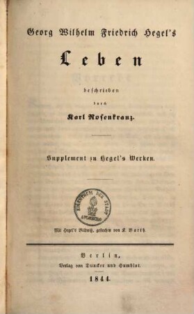 Georg Wilhelm Friedrich Hegel's Leben : Supplement zu Hegel's Werken ; mit Hegel's Bildniß, gestochen von K. Barth