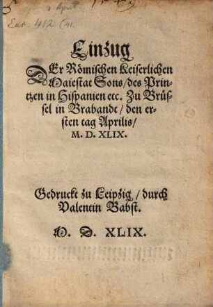 Einzug Der Römischen Keiserlichen Maiestat Sons, des Printzen in Hispanien etc. Zu Brüssel in Brabandt, den ersten tag Aprilis, M.D.XLIX.