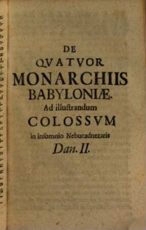 De Qvatvor Monarchiis Babyloniae Pro antiquae Historiae Judaicae luce : Ad illustrandum Colossum in insomnio Nebucadnezaris Dan. II.