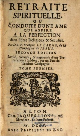 Retraite Spirituelle, Ou Conduite D'Une Ame Qui Aspire A La Perfection dans l'état Religieux & Seculier, 1