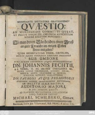 Qvæstio: An Moribundis Committi Qveat, Ut Pridem Defunctis Amicorum Superstitum Nomine Salutem Nuntient? h.e. Ob man denen Sterbenden einen Gruß an gute Freunde im ewigen Leben könne mitgeben?