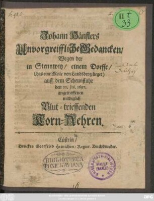 Johann Hänflers Unvorgreiffliche Gedancken/ Wegen der in Stennwitz/ einem Dorffe/ (das eine Meile von Landsberg lieget) auff dem Scheunfluhr den 20. Iul. 1697. angetroffenen mildiglich Blut-trieffenden Korn-Aehren