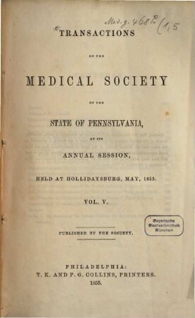 Transactions of the Medical Society of the State of Pennsylvania at his annual session held at .... 5. 1855