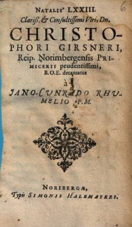 Natalis LXXIII. Clariß. & Consultissimi Viri, Dn. Christophori Girsneri, Reip. Norimbergensis Primicerii prudentissimi, B.O.E. decantatus