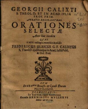 Georgii Calixti S. Theol. D. Et In Acad. Ivlia Prof. Prim. Abbatis Regio-Lothar. Orationes Selectae Ante hac ineditae