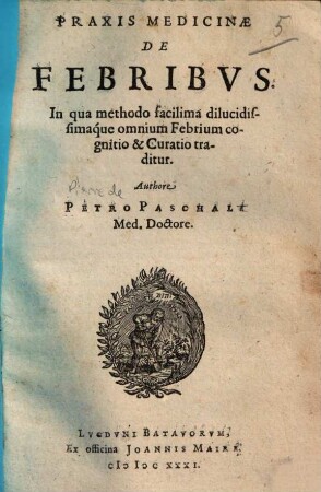 Praxis medicinae de febribus : in qua methodo facilima dilucidissimaque omnium febrium cognitio et curatio traditur