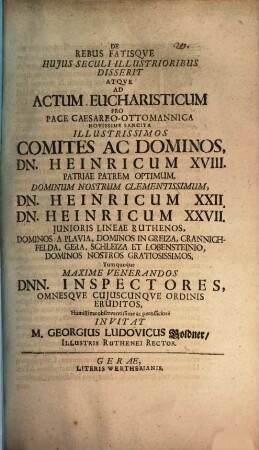 De rebus fatisque huius seculi illustrioribus disserit atque ad actum eucharisticum pro pace Caesareo-Ottomannica novissime sancita illustrissimos comites ac dominos, Dn. Henricum XVIII. ... iunioris lineae Ruthenos ... tum quoque maxime venerandos Dnn. inspectores ... invitat M. Georgius Ludovicus Goldner