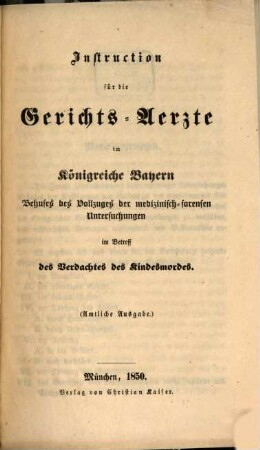 Instruction für die Gerichts-Aertze im Königreiche Bayern Behufes des Vollzuges der medizinisch-forensen Untersuchungen im Betreff des Verdachtes des Kindesmordes