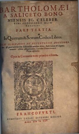 Bartholomaei A Saliceto Bononiensis Ic. Celeberrimi Professoris Olim Patavini Opera Omnia : In Quatuor Tomos Tributa ..., 3. In Quintum & Sextum Codicis Libros