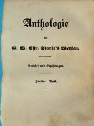 Anthologie aus G. W. Chr. Starke's Werken : Gedichte u. Erzählungen ; [Mit d. Biographie d. Verf.]. 2