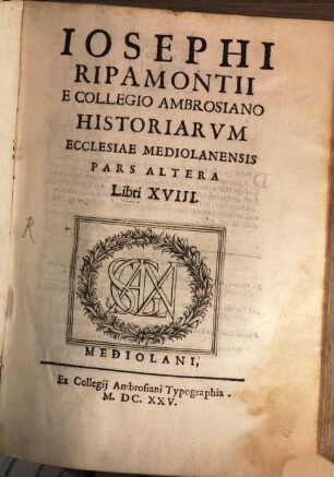 Iosephi Ripamontii E Collegio Ambrosiano Historiarvm Ecclesiae Mediolanensis Decas .... 2, Libri XVIII