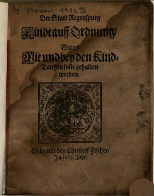Der Statt Regenspurg Kindtauff Ordnung, Wie es Mit und bey den Kind-Tauffen solle gehalten werden : [Decretum in Senatu, den 10. Martii Anno 1659.]