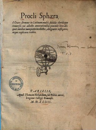 Procli sphaera : e graeco sermone in Latinum multo fidelius clariusque conversa ; cui adiectis annotationibus pauculis locos aliquot antehac nunquam intellectos, diligenter castigatos, atque explicatos videbis