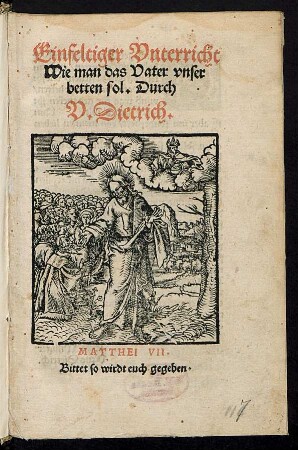 Einfeltiger Vnterricht || Wie man das Vater vnser || betten sol. Durch || V. Dietrich.|| ... ||