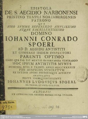 Epistola De S. Aegidio Narbonensi Pristino Templi Norimbergensis Patrono Qua ... Domino Iohanni Conrado Spoerl Ad D. Aegidii Antistiti Et Gymnasii Ibidem Inspectori ... XVII. P. Trinit. Anno MD CCXXXIX ... Gratulatur Filius Obsequentissimus Iohannes Ludovicus Spoerl ...