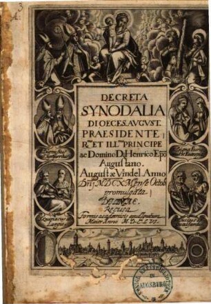 Decreta Synodalia Dioeces. Avgvst. Praesidente R[everendissi]mo Et Ill[ustrissi]mo Principe ac Domino D. Henrico Ep[isco]po Augustano, Augustae Vindel. Anno D[omi]ni MDCX Mense Octob. promulgata