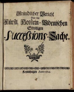 Gründlicher Bericht Von der Fürstl. Holstein-Plöenischen Streitigen Successions-Sache