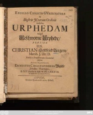 ... Illustris ICtorum Ordinis indultu, Urphedam vulgo Geschworne Urphede/ Praeside Dn. Christian-Gottfried Bergern ... Publico Eruditorum Examini subiicit Autor-Respondens Ernestus Christophorus Wigleb ... D. XIV. Aprilis A. O. R. M.DC.LXXXVII. In Auditorio ICtorum Petrino