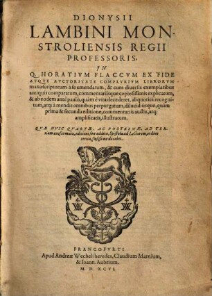 Dionysii Lambini ... in Q. Horatium Flaccum : ex fide atque auctoritate complurium librorum anuscriptorum a se emendatum, & cum diversis exemplaribus antiquis comparatum .... 1. (1596). - 464 S.