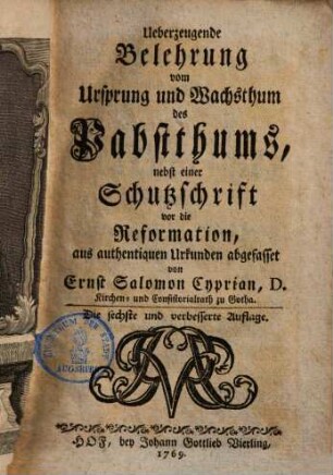 Überzeugende Belehrung vom Ursprung & Wachsthum des Pabstthums nebst einer Schutz-Schrift vor die Reformation ...
