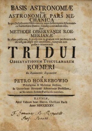 Basis astronomiae sive astronomiae pars mechanica : In qua describuntur observatoria, atque instrumenta astronomica Roemeriana Danica, simulque eorundem usus, sive methodi observandi Roemerianae ...