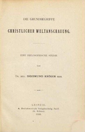 Die Grundbegriffe christlicher Weltanschauung : eine philosophische Studie