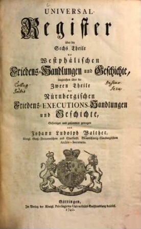 Acta Pacis Westphalicae Publica. Oder Westphälische Friedens-Handlungen und Geschichte, [7]. Universal-Register über die Sechs Theile der Westphälischen Friedens-Handlungen und Geschichte, imgleichen über die Zween Theile der Nürnbergischen Friedens-Executions-Handlungen und Geschichte