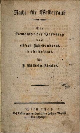 Rache für Weiberraub : ein Gemählde der Barbarey des eilften Jahrhunderts, in vier Aufzügen