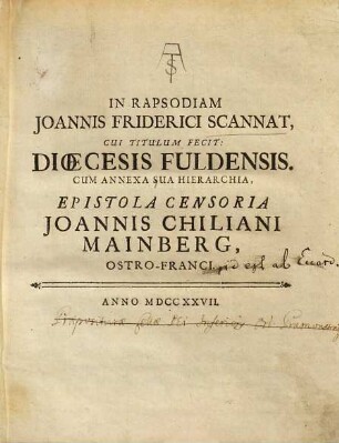 In Rapsodiam Joannis Friderici Scannat, Cui Titulum Fecit: Dioecesis Fuldensis. Cum Annexa Sua Hierarchia : Epistola Censoria Joannis Chiliani Mainberg, Ostro-Franci