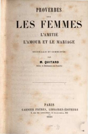 Proverbes sur les femmes, l'amitié, l'amour et le mariage recueillis et commentés par M. Quitard