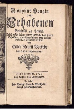 Dionysius Longin vom Erhabenen Griechisch und Teutsch : Nebst dessen Leben, einer Nachricht von seinen Schrifften, und einer Untersuchung was Longin durch das Erhabene verstehe ; Und Einer Neuen Vorrede von einem Ungenannten.