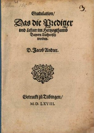Gratulation, das die Prediger und Lehrer im Hertzogthumb Bayern Lutherisch worden