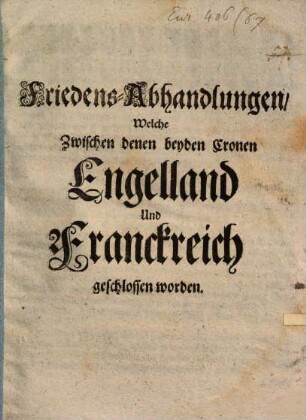 Friedens-Abhandlungen, welche zwischen denen beyden Cronen Engelland und Franckreich geschlossen worden (zu Ryswijk)