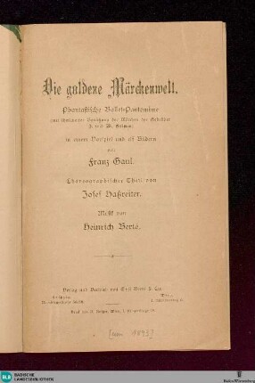 Die goldene Märchenwelt : phantastische Ballet-Pantomime (mit theilw. Benützung d. Märchen d. Gebr. J. u. W. Grimm). in e. Vorspiel u. 11 Bildern von Franz Gaul. Choreographischer Theil von Josef Haßreiter. Musik von Heinrich Berté