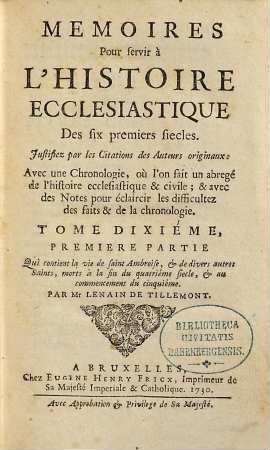 Memoires Pour servir à L'Histoire Ecclesiastique Des six premiers siecles : Justifiez par les Citations des Auteurs originaux ; Avec une Chronologie, où l'on fait un abregé de l'Histoire Ecclesiastique & profane ; & des Notes pour éclaircir les difficultez des faits & de la Chronologie, 10,1. Qui contient la vie de saint Ambroise, et de divers autres Saints, morts à la fin du quatrième siècle, et au commencement du cinquième