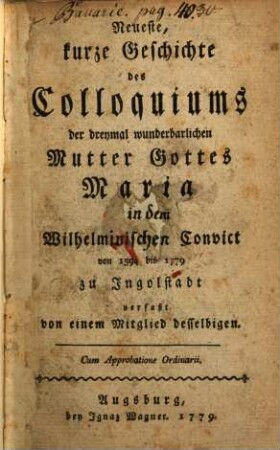 Neueste, kurze Geschichte des Colloquiums der dreymal wunderbarlichen Mutter Gottes Maria im Wilhelminischen Convict von 1594 bis 1779 zu Ingolstadt