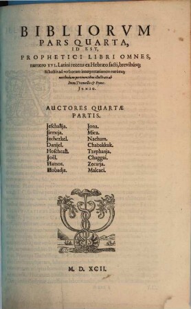 Testamenti Veteris Biblia Sacra, Sive, Libri Canonici, Priscae Iudaeorum Ecclesiae a Deo traditi : Latini recens ex Hebraeo facti, brevibusque Scholiis illustrati ab Immanuele Tremellio & Francisco Iunio. Accesserunt Libri Qui Vulgo dicuntur Apocryphi ... quibus etiam adjunximus Novi Testamenti libros ex sermone Syro ... versos, 4. Prophetici Libri Omnes