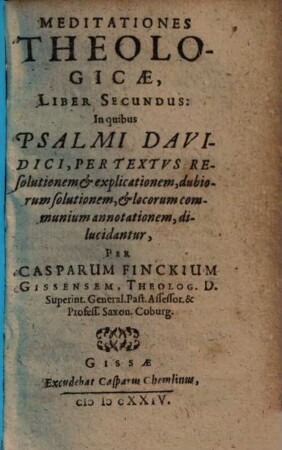 Meditationes Theologicae : In quibus Psalmi Davidici, Per Textus Resolutionem & explicationem, dubiorum solutionem, & locorum communium annotationem, dilucidantur. 2