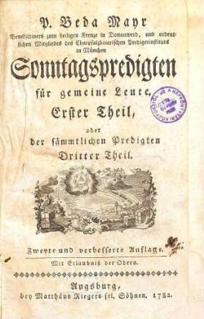 Predigten, 3. P. Beda Mayr Benedictiners zum heiligen Kreuze in Donauwerd ... Sonntagspredigten für gemeine Leute : Erster Theil, oder der sämmtlichen Predigten Dritter Theil