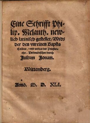 Eine Schrifft Philip. Melanth. newlich latinisch gestellet, Widder den vnreinen Bapsts Celibat, vnd verbot der Priesterehe
